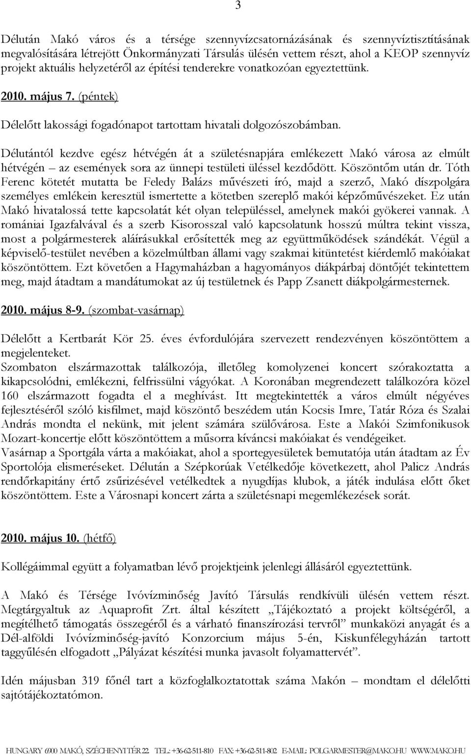 Délutántól kezdve egész hétvégén át a születésnapjára emlékezett Makó városa az elmúlt hétvégén az események sora az ünnepi testületi üléssel kezdődött. Köszöntőm után dr.