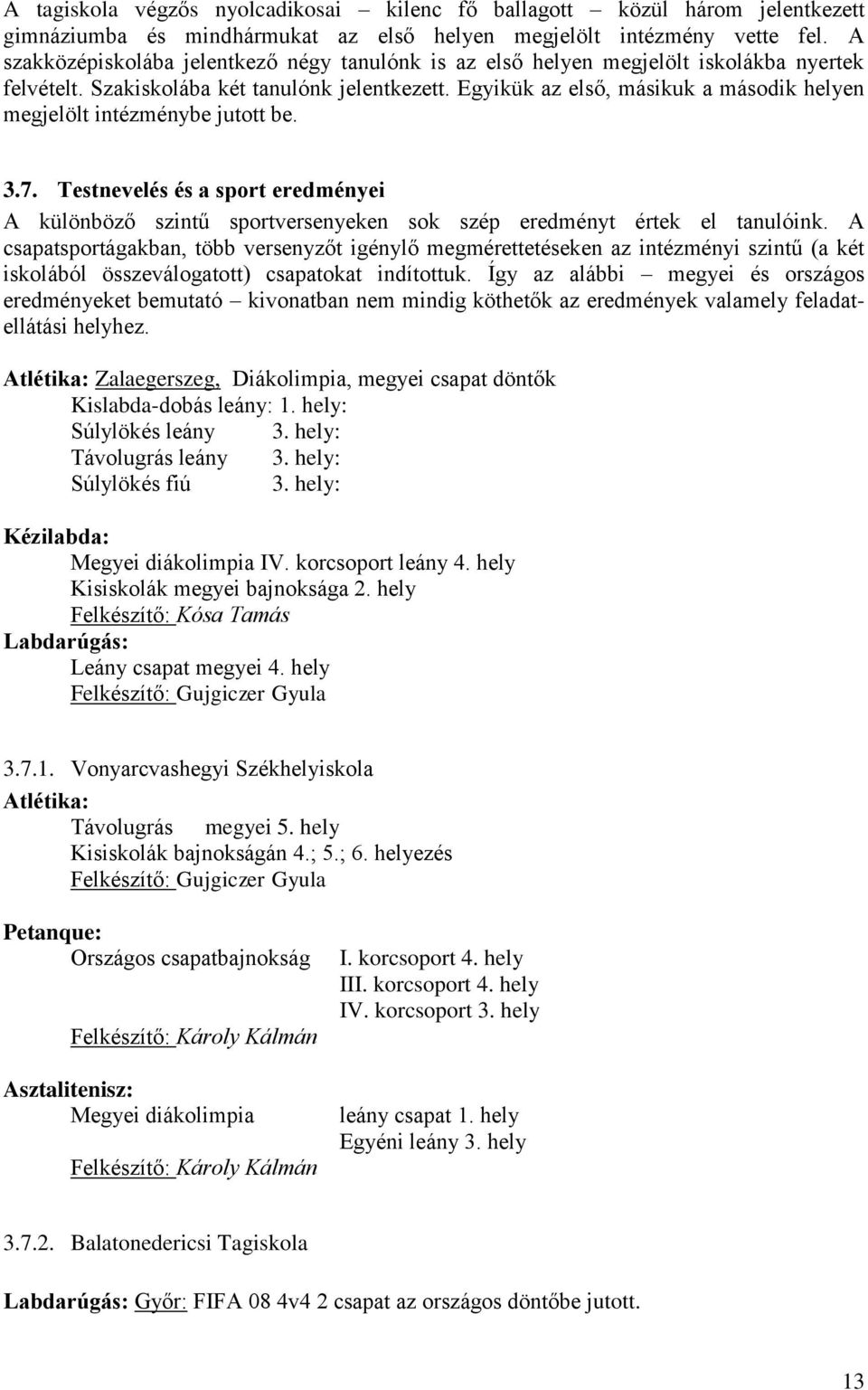 Egyikük az első, másikuk a második helyen megjelölt intézménybe jutott be. 3.7. Testnevelés és a sport eredményei A különböző szintű sportversenyeken sok szép eredményt értek el tanulóink.