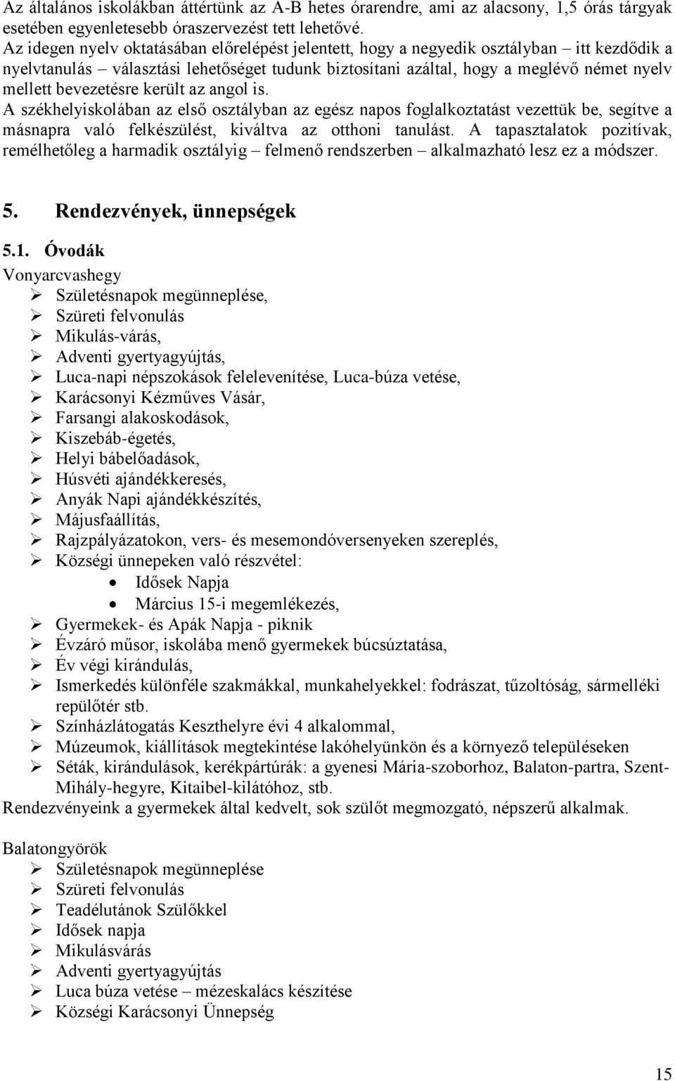 bevezetésre került az angol is. A székhelyiskolában az első osztályban az egész napos foglalkoztatást vezettük be, segítve a másnapra való felkészülést, kiváltva az otthoni tanulást.