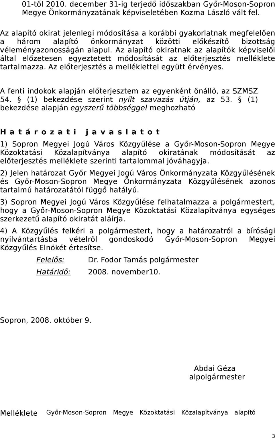 Az alapító okiratnak az alapítók képviselői által előzetesen egyeztetett módosítását az előterjesztés melléklete tartalmazza. Az előterjesztés a melléklettel együtt érvényes.