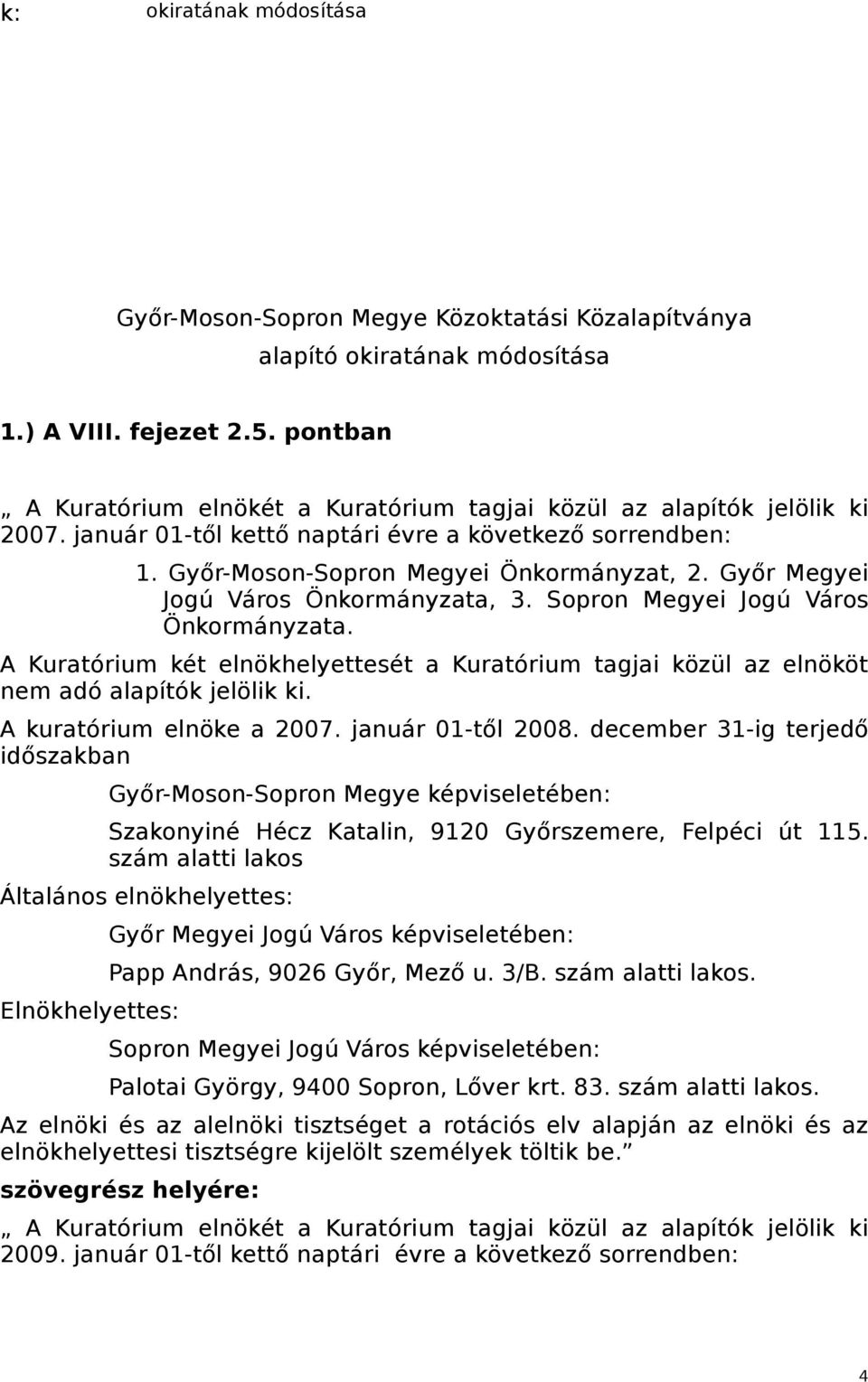 Győr Megyei Jogú Város Önkormányzata, 3. Sopron Megyei Jogú Város Önkormányzata. A Kuratórium két elnökhelyettesét a Kuratórium tagjai közül az elnököt nem adó alapítók jelölik ki.