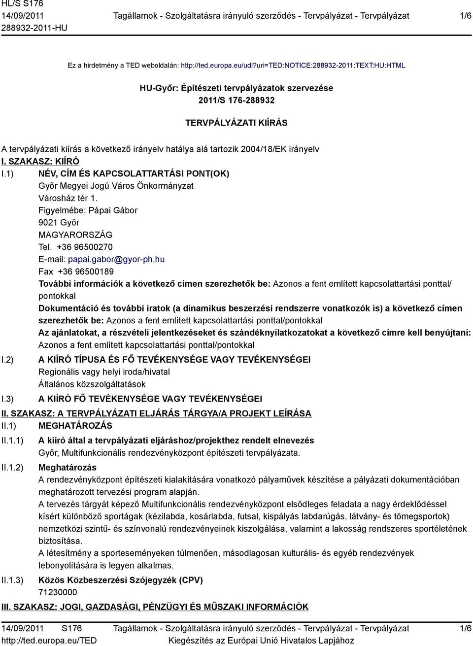 2004/18/EK irányelv I. SZAKASZ: KIÍRÓ I.1) NÉV, CÍM ÉS KAPCSOLATTARTÁSI PONT(OK) Győr Megyei Jogú Város Önkormányzat Városház tér 1. Figyelmébe: Pápai Gábor 9021 Győr MAGYARORSZÁG Tel.