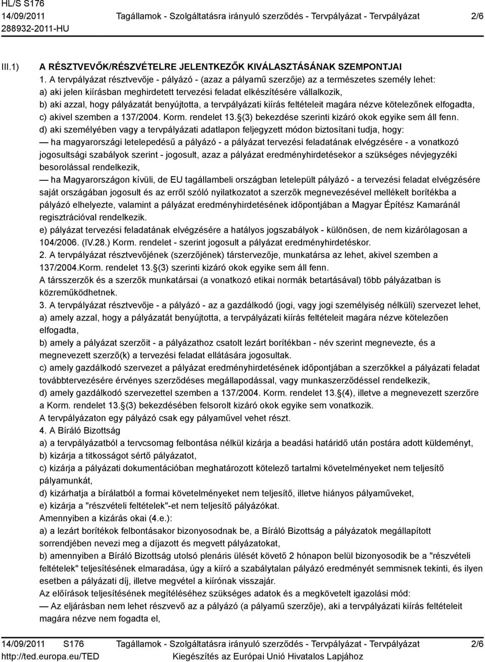 pályázatát benyújtotta, a tervpályázati kiírás feltételeit magára nézve kötelezőnek elfogadta, c) akivel szemben a 137/2004. Korm. rendelet 13. (3) bekezdése szerinti kizáró okok egyike sem áll fenn.