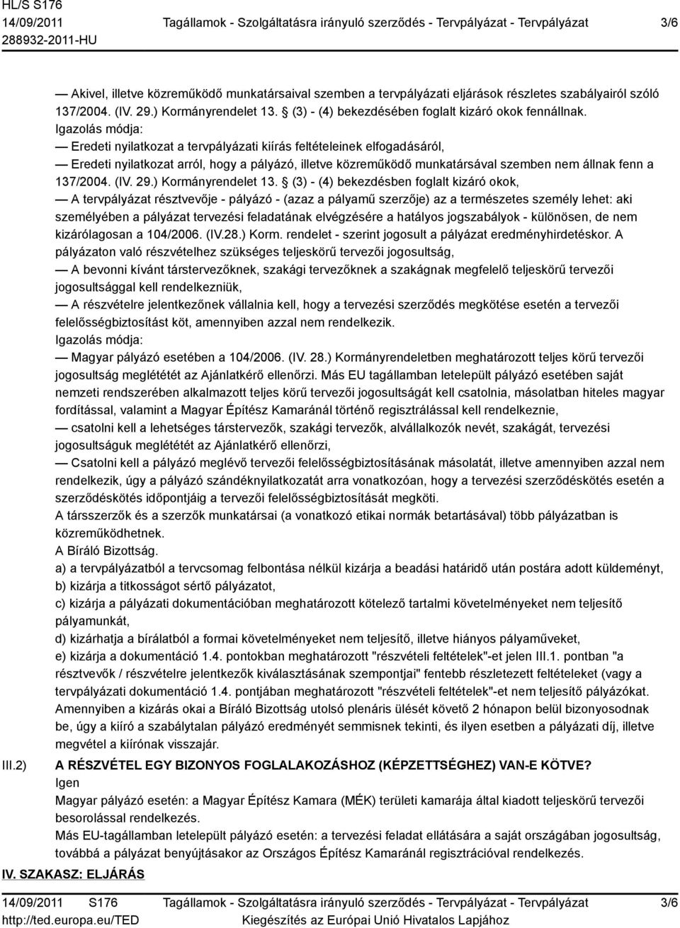 Igazolás módja: Eredeti nyilatkozat a tervpályázati kiírás feltételeinek elfogadásáról, Eredeti nyilatkozat arról, hogy a pályázó, illetve közreműködő munkatársával szemben nem állnak fenn a 137/2004.