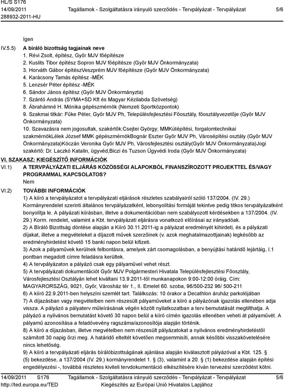 Szántó András (SYMA+SD Kft és Magyar Kézilabda Szövetség) 8. Ábrahámné H. Mónika gépészmérnök (Nemzeti Sportközpontok) 9.