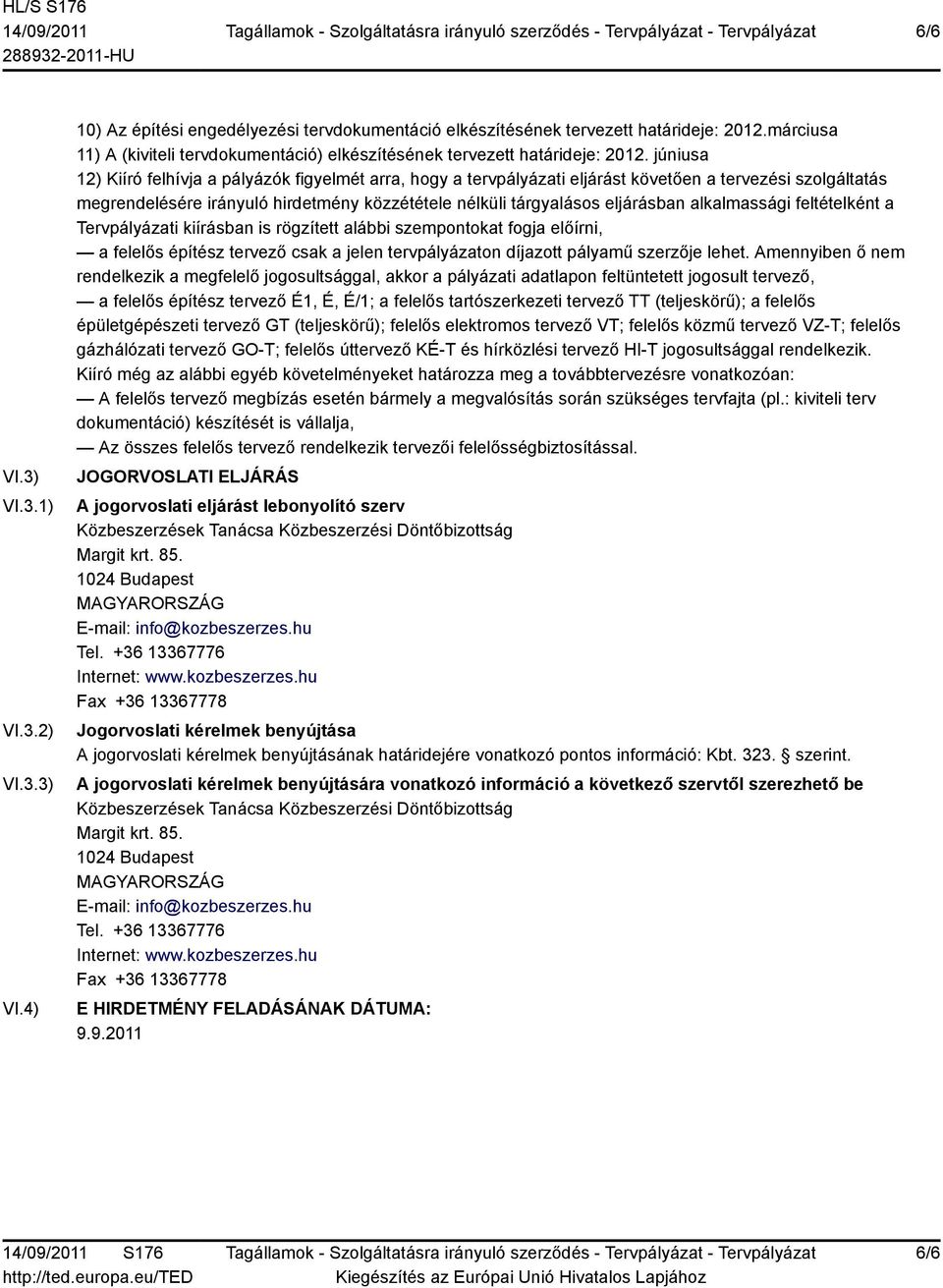 júniusa 12) Kiíró felhívja a pályázók figyelmét arra, hogy a tervpályázati eljárást követően a tervezési szolgáltatás megrendelésére irányuló hirdetmény közzététele nélküli tárgyalásos eljárásban