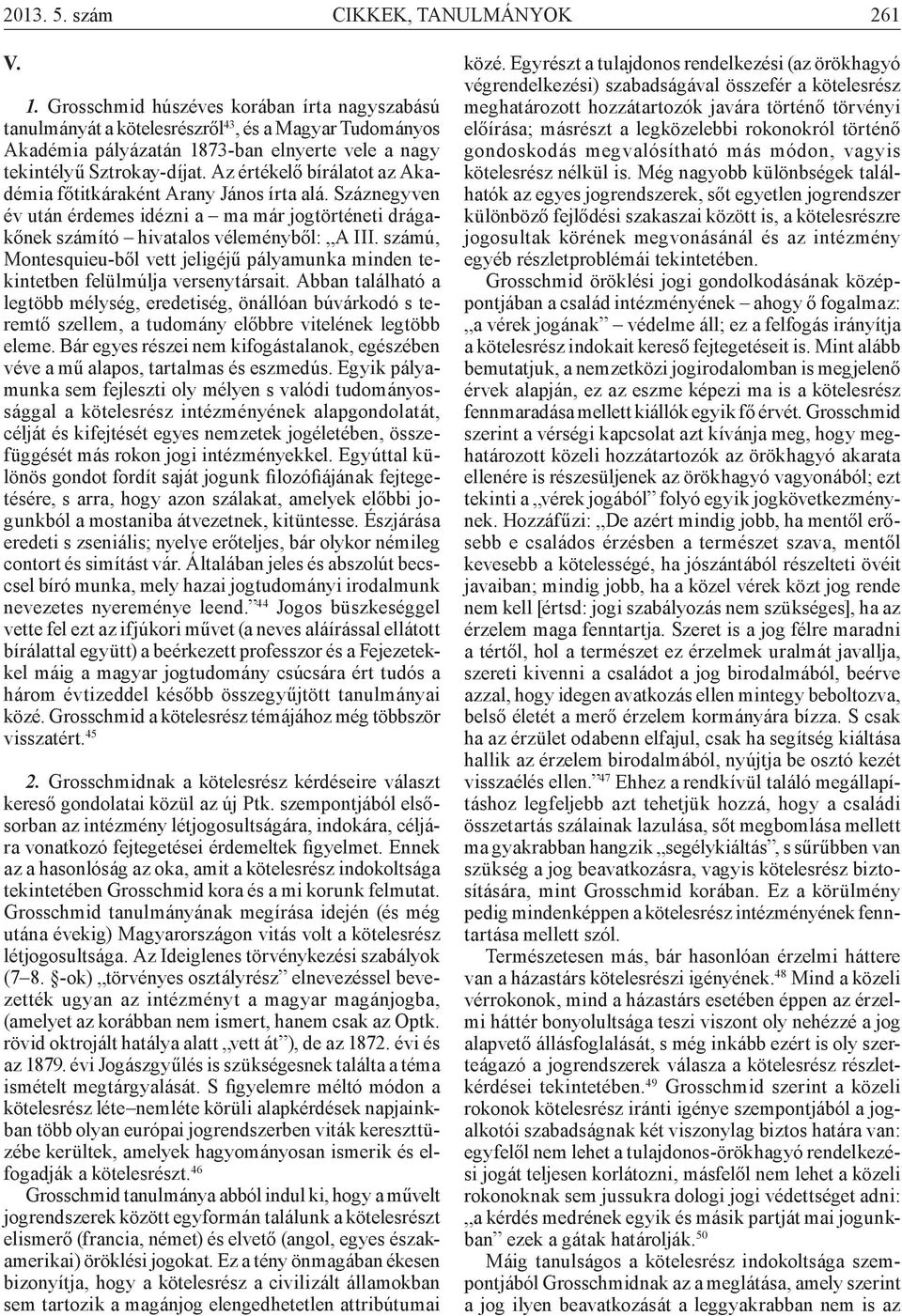 Az értékelő bírálatot az Akadémia főtitkáraként Arany János írta alá. Száznegyven év után érdemes idézni a ma már jogtörténeti drágakőnek számító hivatalos véleményből: A III.