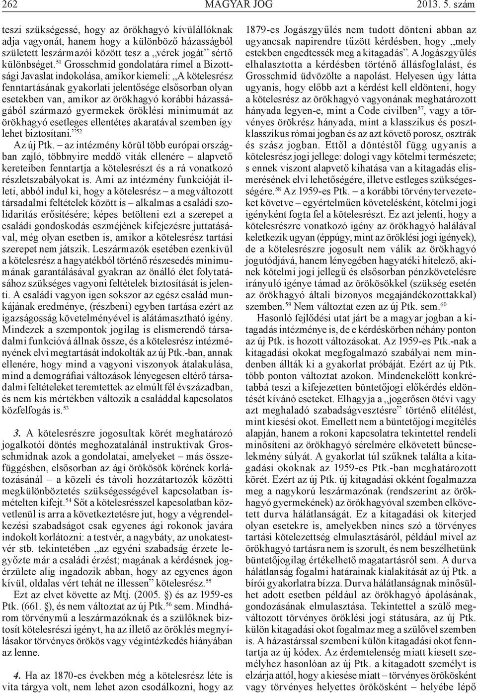 házasságából származó gyermekek öröklési minimumát az örökhagyó esetleges ellentétes akaratával szemben így lehet biztosítani. 52 Az új Ptk.