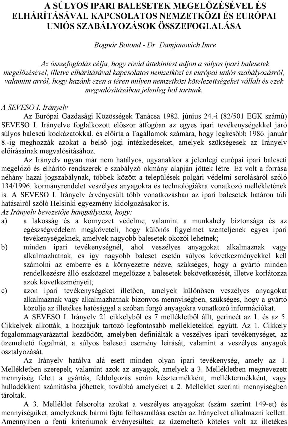 arról, hogy hazánk ezen a téren milyen nemzetközi kötelezettségeket vállalt és ezek megvalósításában jelenleg hol tartunk. A SEVESO I. Irányelv Az Európai Gazdasági Közösségek Tanácsa 1982. június 24.