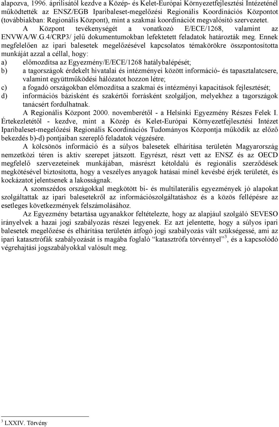 mint a szakmai koordinációt megvalósító szervezetet. A Központ tevékenységét a vonatkozó E/ECE/1268, valamint az ENVWA/W.G.4/CRP3/ jelű dokumentumokban lefektetett feladatok határozták meg.