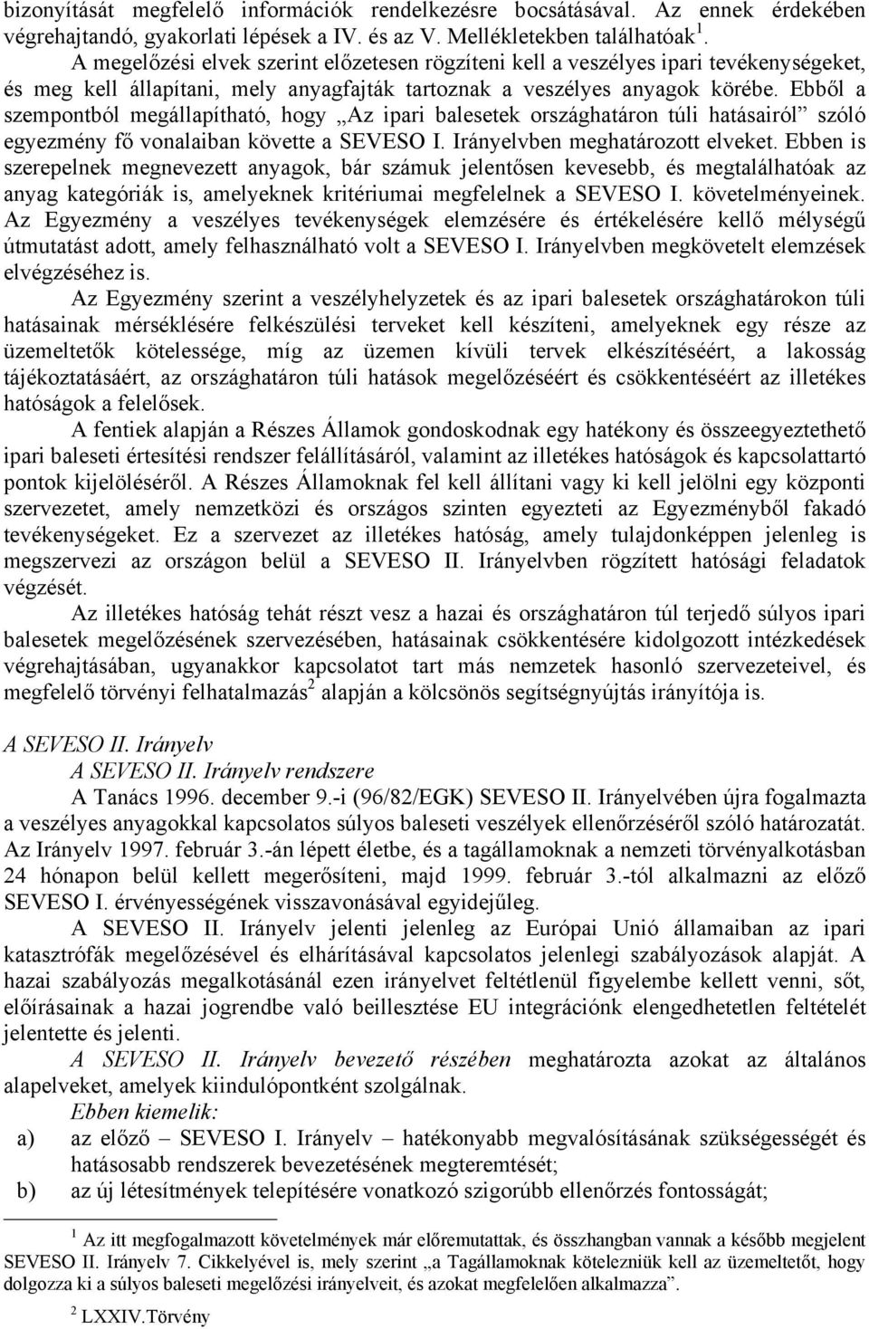 Ebből a szempontból megállapítható, hogy Az ipari balesetek országhatáron túli hatásairól szóló egyezmény fő vonalaiban követte a SEVESO I. Irányelvben meghatározott elveket.