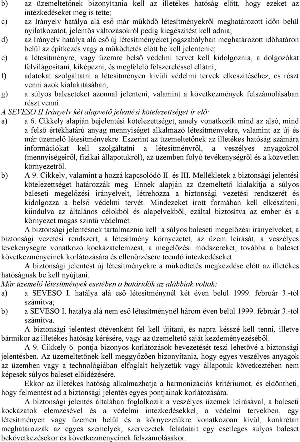 előtt be kell jelentenie; e) a létesítményre, vagy üzemre belső védelmi tervet kell kidolgoznia, a dolgozókat felvilágosítani, kiképezni, és megfelelő felszereléssel ellátni; f) adatokat szolgáltatni