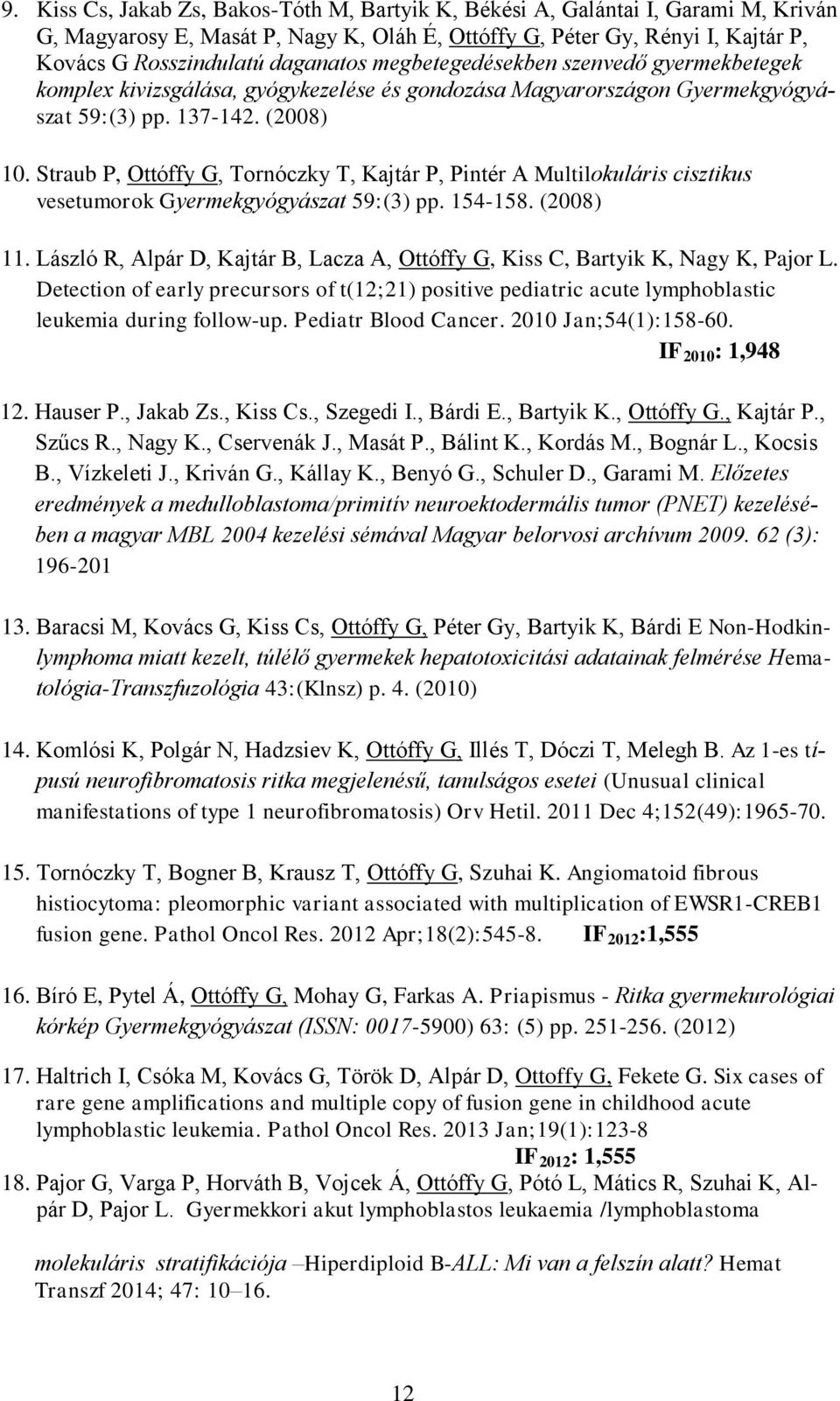 Straub P, Ottóffy G, Tornóczky T, Kajtár P, Pintér A Multilokuláris cisztikus vesetumorok Gyermekgyógyászat 59:(3) pp. 154-158. (2008) 11.