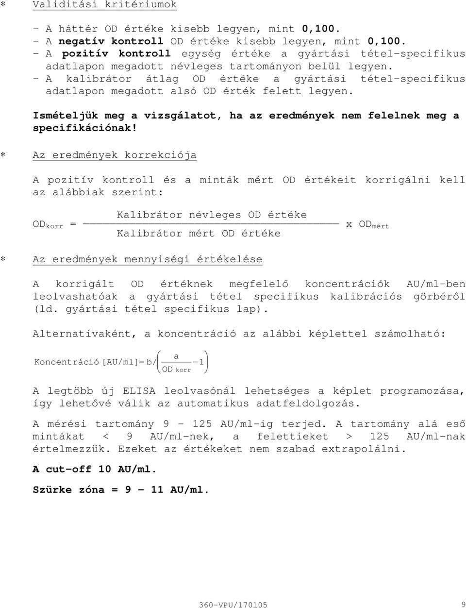 A kalibrátor átlag OD értéke a gyártási tételspecifikus adatlapon megadott alsó OD érték felett legyen. Ismételjük meg a vizsgálatot, ha az eredmények nem felelnek meg a specifikációnak!