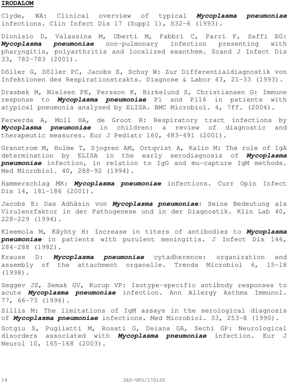 Scand J Infect Dis 33, 782783 (2001). Döller G, Döller PC, Jacobs E, Schuy W: Zur Differentialdiagnostik von Infektionen des Respirationstrakts. Diagnose & Labor 43, 2133 (1993).