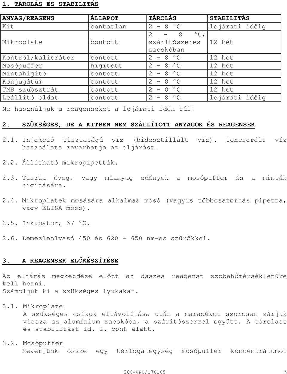 reagenseket a lejárati időn túl! 2. SZÜKSÉGES, DE A KITBEN NEM SZÁLLÍTOTT ANYAGOK ÉS REAGENSEK 2.1. Injekció tisztaságú víz (bidesztillált víz). Ioncserélt víz használata zavarhatja az eljárást. 2.2. Állítható mikropipetták.