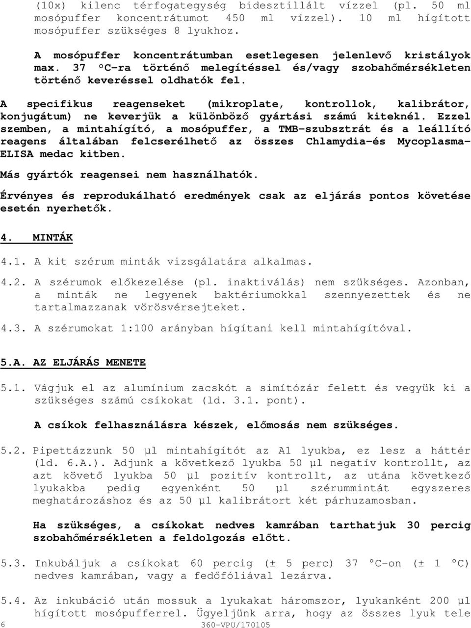 A specifikus reagenseket (mikroplate, kontrollok, kalibrátor, konjugátum) ne keverjük a különböző gyártási számú kiteknél.