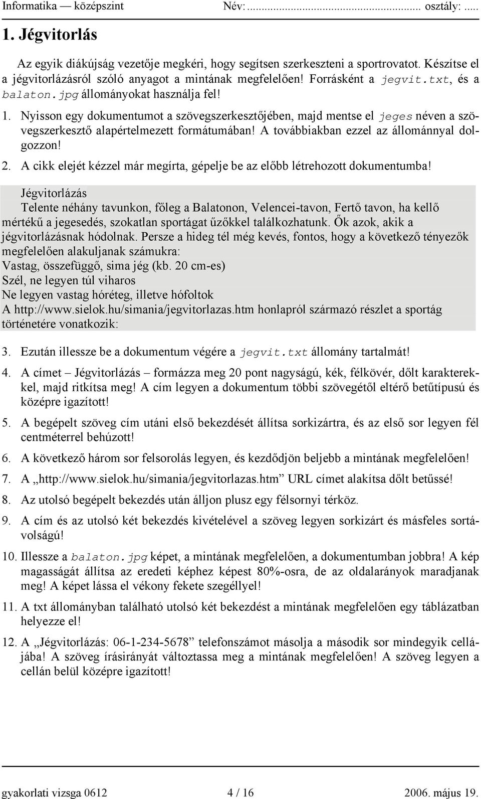 A továbbiakban ezzel az állománnyal dolgozzon! 2. A cikk elejét kézzel már megírta, gépelje be az előbb létrehozott dokumentumba!