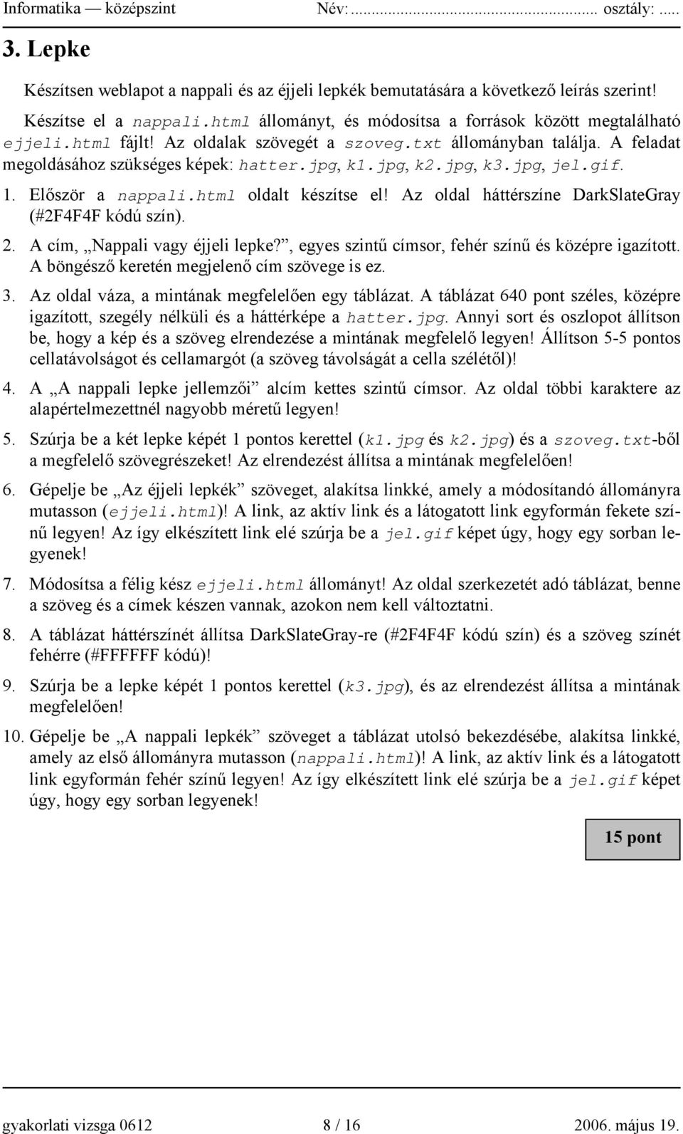 Az oldal háttérszíne DarkSlateGray (#2F4F4F kódú szín). 2. A cím, Nappali vagy éjjeli lepke?, egyes szintű címsor, fehér színű és középre igazított. A böngésző keretén megjelenő cím szövege is ez. 3.