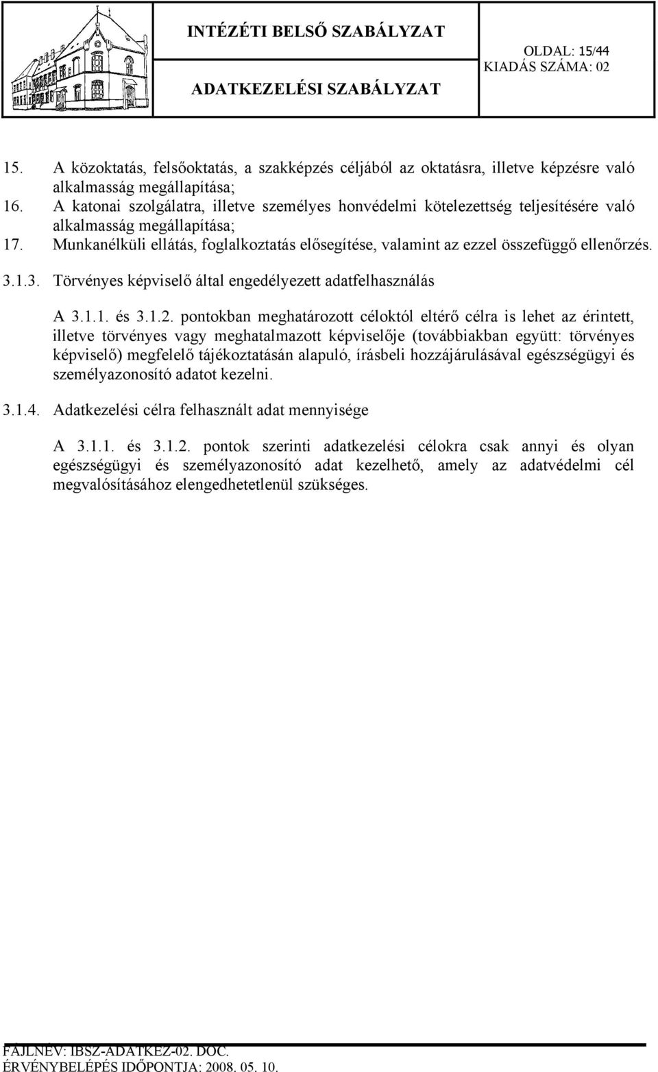 Munkanélküli ellátás, foglalkoztatás elősegítése, valamint az ezzel összefüggő ellenőrzés. 3.1.3. Törvényes képviselő által engedélyezett adatfelhasználás A 3.1.1. és 3.1.2.