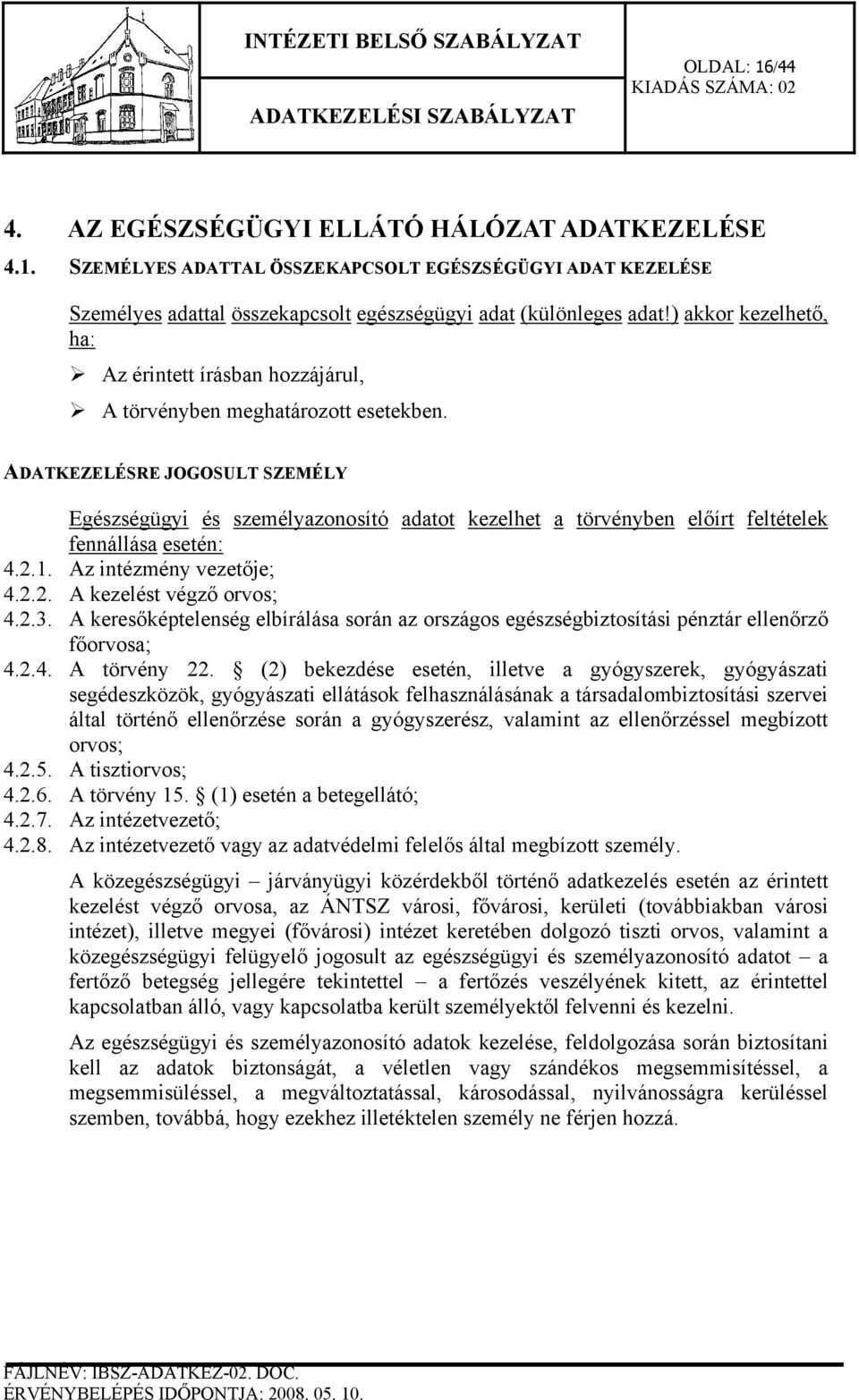 ADATKEZELÉSRE JOGOSULT SZEMÉLY Egészségügyi és személyazonosító adatot kezelhet a törvényben előírt feltételek fennállása esetén: 4.2.1. Az intézmény vezetője; 4.2.2. A kezelést végző orvos; 4.2.3.