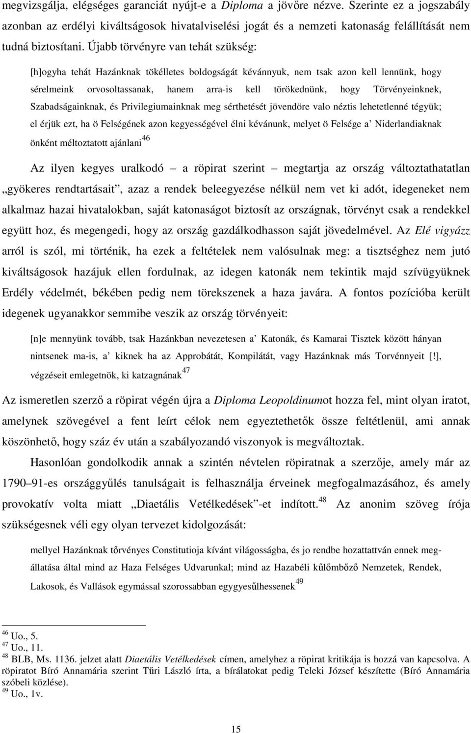 Újabb törvényre van tehát szükség: [h]ogyha tehát Hazánknak tökélletes boldogságát kévánnyuk, nem tsak azon kell lennünk, hogy sérelmeink orvosoltassanak, hanem arra-is kell törökednünk, hogy