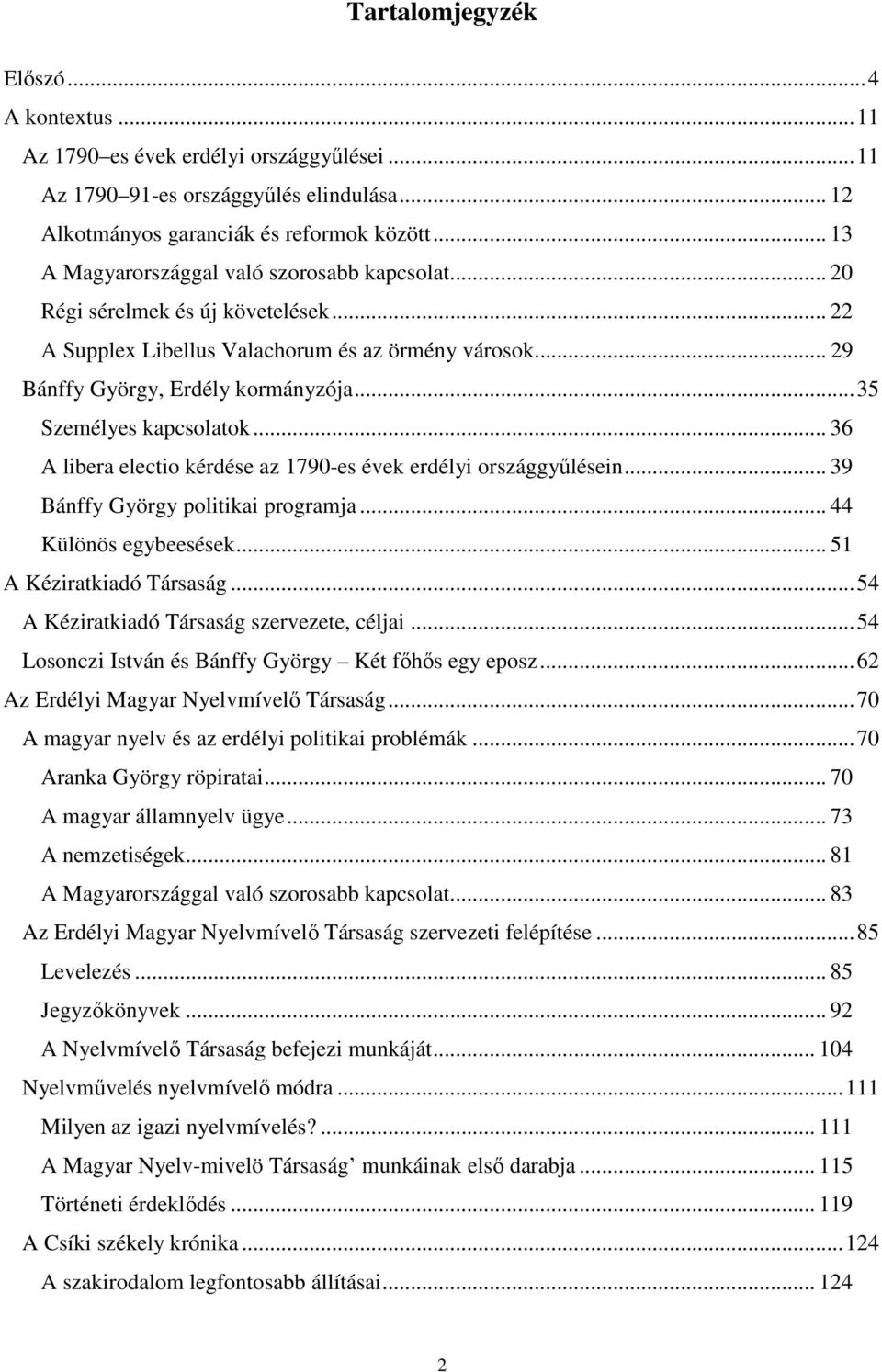 ..35 Személyes kapcsolatok... 36 A libera electio kérdése az 1790-es évek erdélyi országgyűlésein... 39 Bánffy György politikai programja... 44 Különös egybeesések... 51 A Kéziratkiadó Társaság.