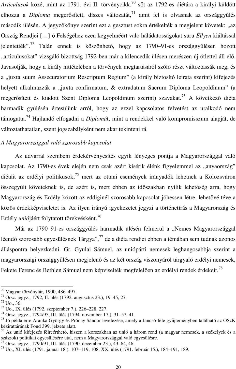 A jegyzőkönyv szerint ezt a gesztust sokra értékelték a megjelent követek: az Ország Rendjei [ ] ő Felségéhez ezen kegyelméért valo háládatosságokat sürü Éllyen kiáltással jelentették.