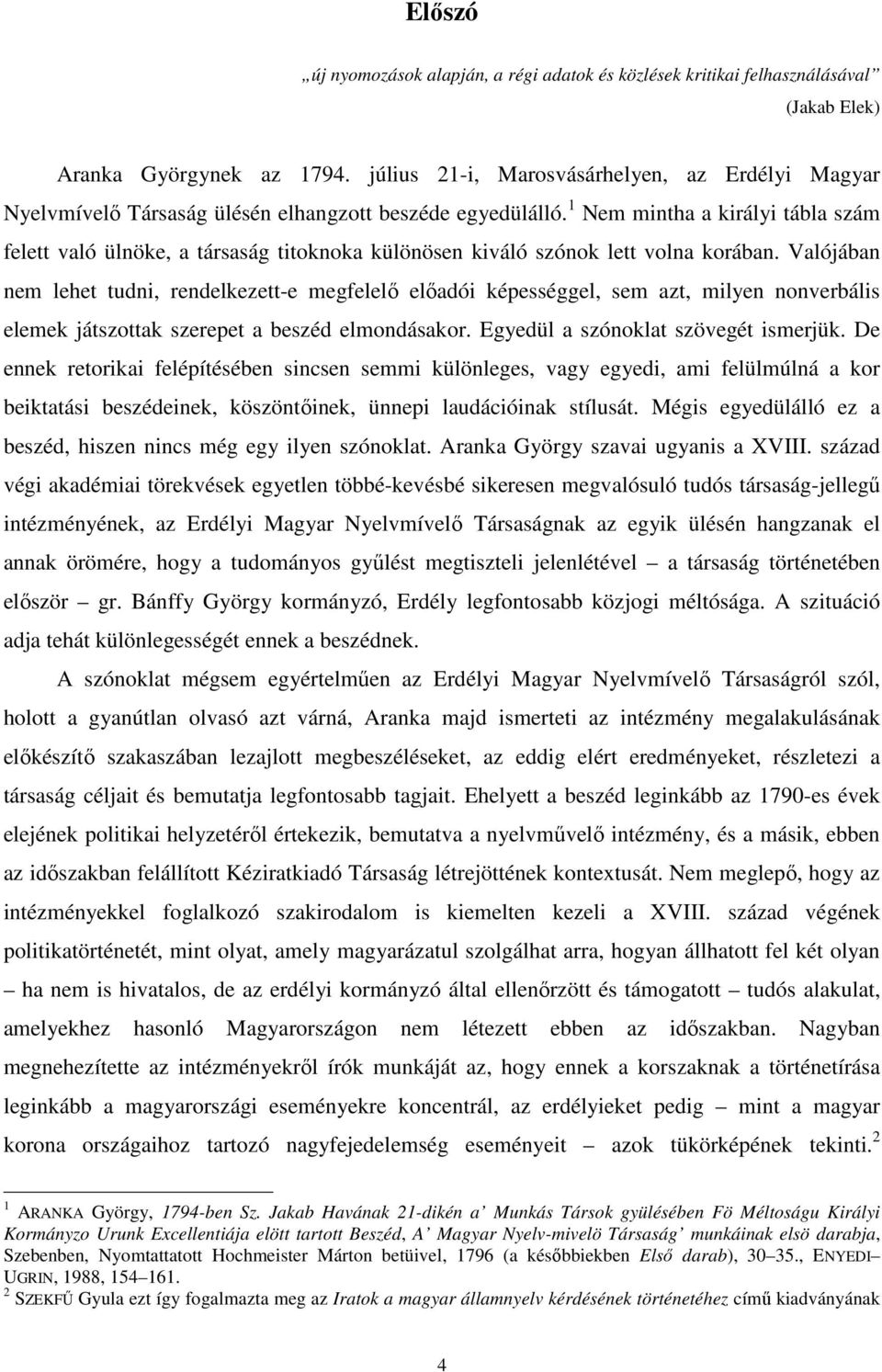 1 Nem mintha a királyi tábla szám felett való ülnöke, a társaság titoknoka különösen kiváló szónok lett volna korában.