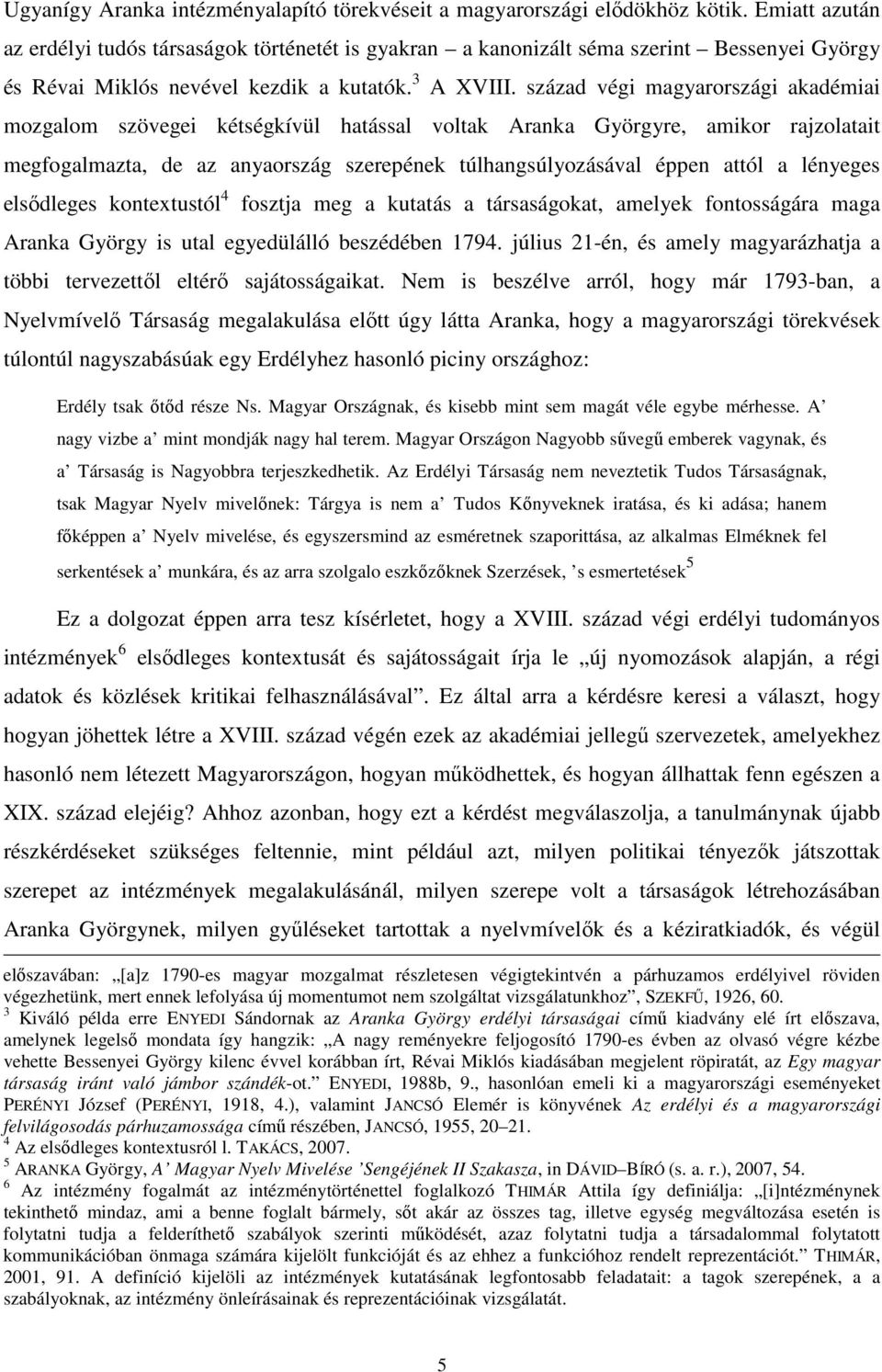 század végi magyarországi akadémiai mozgalom szövegei kétségkívül hatással voltak Aranka Györgyre, amikor rajzolatait megfogalmazta, de az anyaország szerepének túlhangsúlyozásával éppen attól a