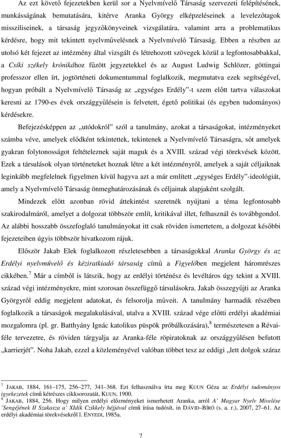 Ebben a részben az utolsó két fejezet az intézmény által vizsgált és létrehozott szövegek közül a legfontosabbakkal, a Csíki székely krónikához fűzött jegyzetekkel és az August Ludwig Schlözer,