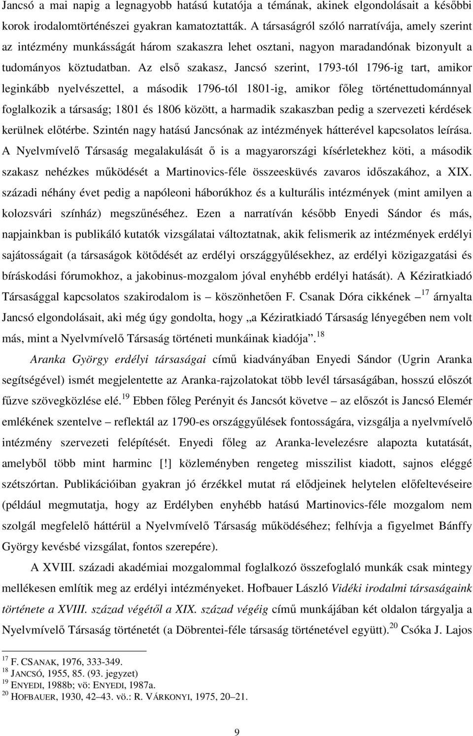 Az első szakasz, Jancsó szerint, 1793-tól 1796-ig tart, amikor leginkább nyelvészettel, a második 1796-tól 1801-ig, amikor főleg történettudománnyal foglalkozik a társaság; 1801 és 1806 között, a