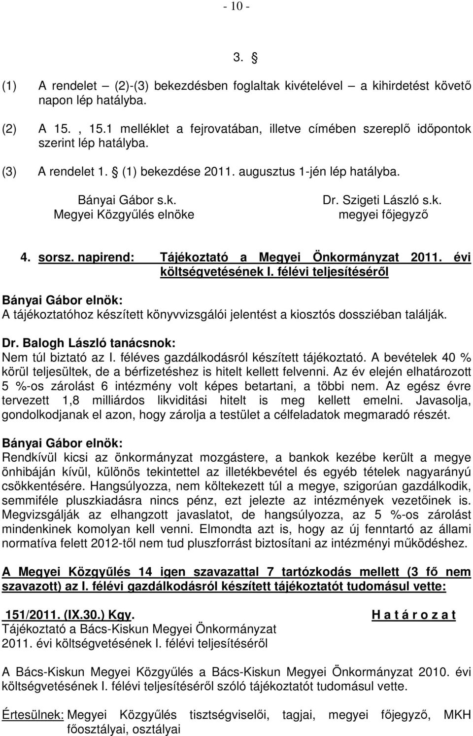 Szigeti László s.k. megyei fıjegyzı 4. sorsz. napirend: Tájékoztató a Megyei Önkormányzat 2011. évi költségvetésének I.