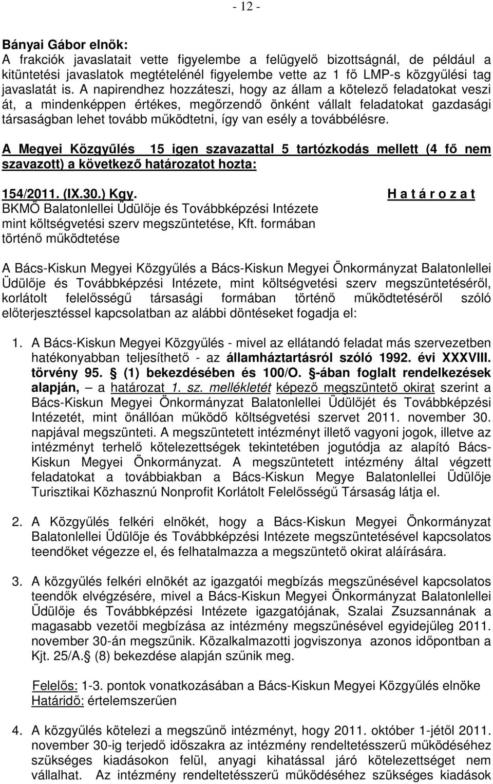 a továbbélésre. A Megyei Közgyőlés 15 igen szavazattal 5 tartózkodás mellett (4 fı nem szavazott) a következı határozatot hozta: 154/2011. (IX.30.) Kgy.