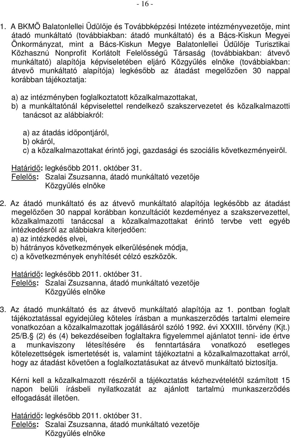 Balatonlellei Üdülıje Turisztikai Közhasznú Nonprofit Korlátolt Felelısségő Társaság (továbbiakban: átvevı munkáltató) alapítója képviseletében eljáró Közgyőlés elnöke (továbbiakban: átvevı