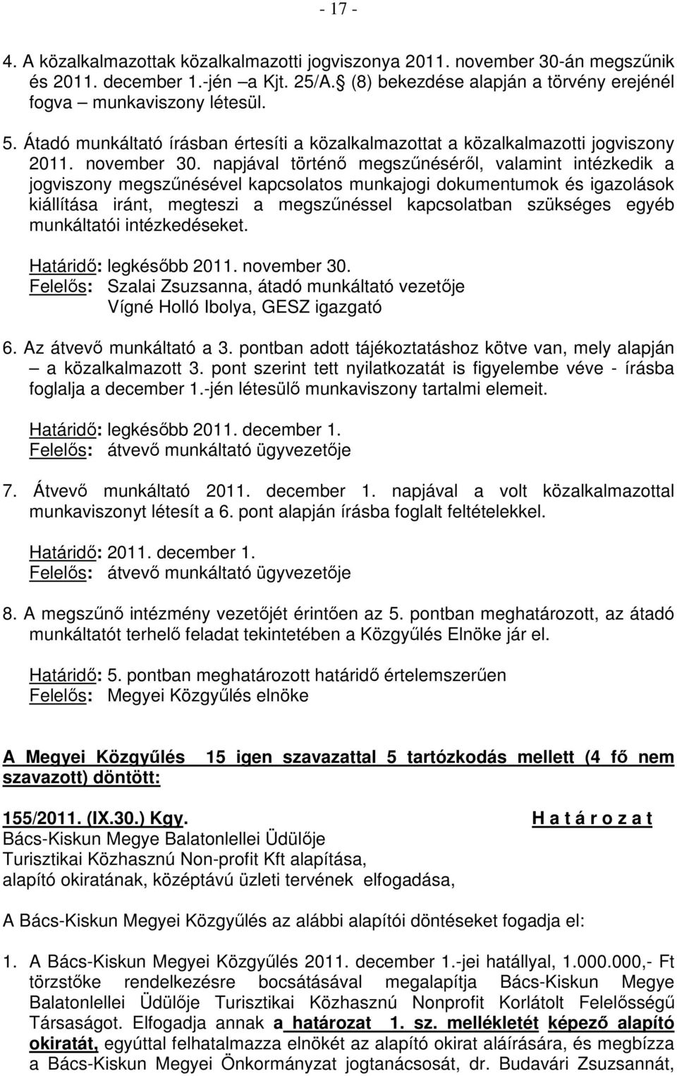 napjával történı megszőnésérıl, valamint intézkedik a jogviszony megszőnésével kapcsolatos munkajogi dokumentumok és igazolások kiállítása iránt, megteszi a megszőnéssel kapcsolatban szükséges egyéb