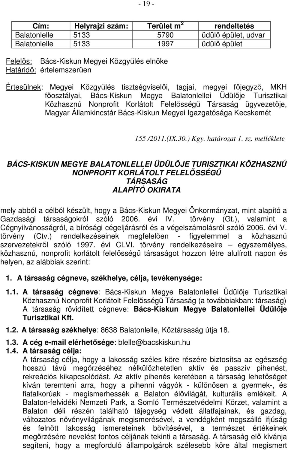 Társaság ügyvezetıje, Magyar Államkincstár Bács-Kiskun Megyei Igazgatósága Kecskemét 155 /2011.(IX.30.) Kgy. határozat 1. sz.