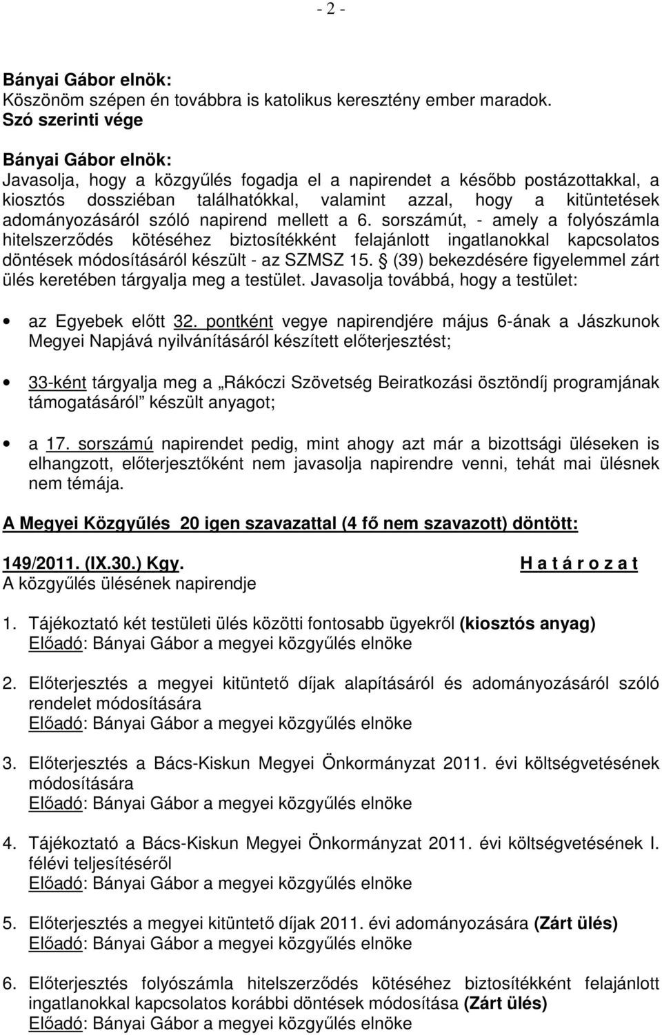 adományozásáról szóló napirend mellett a 6. sorszámút, - amely a folyószámla hitelszerzıdés kötéséhez biztosítékként felajánlott ingatlanokkal kapcsolatos döntések módosításáról készült - az SZMSZ 15.