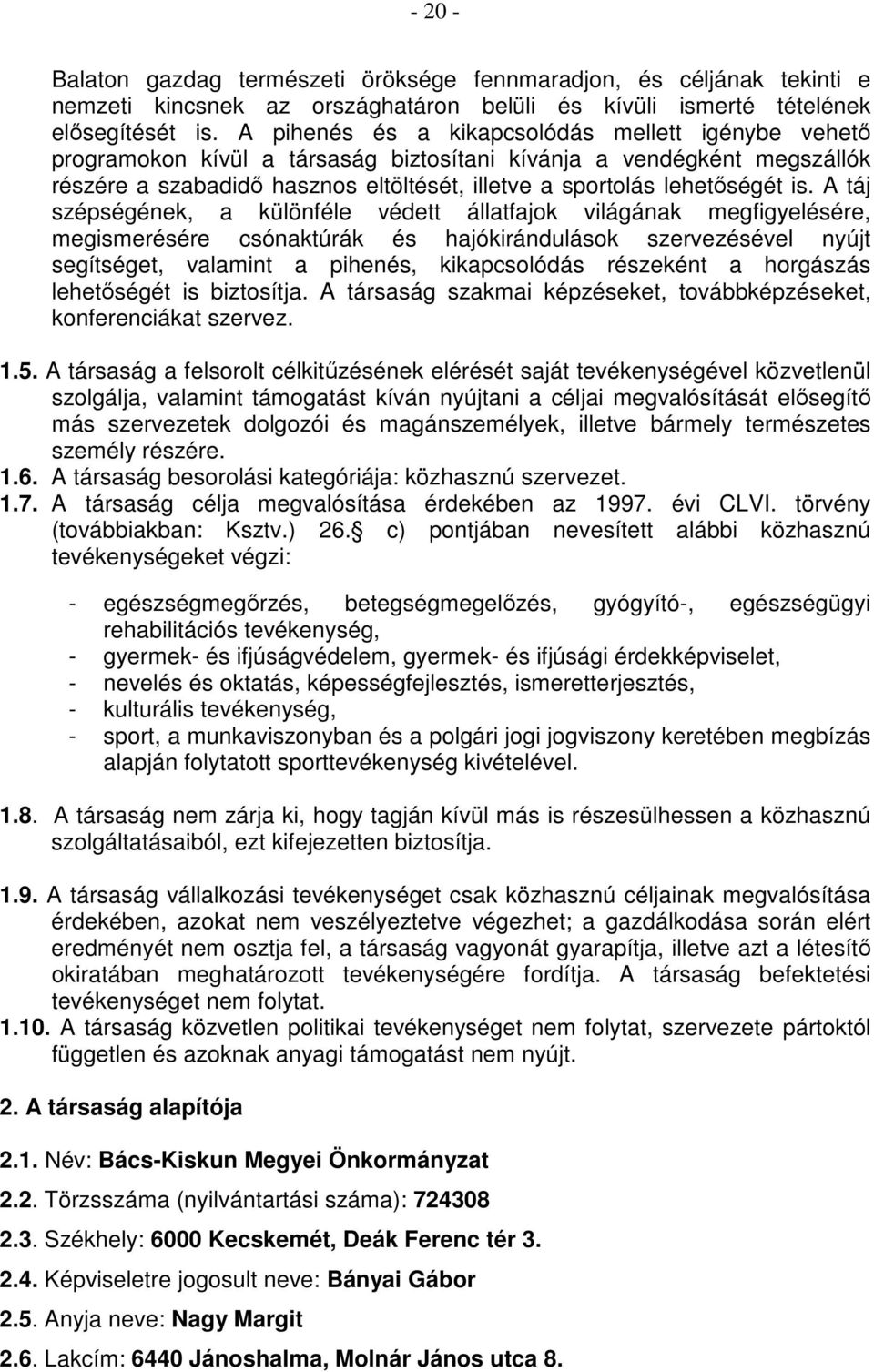 A táj szépségének, a különféle védett állatfajok világának megfigyelésére, megismerésére csónaktúrák és hajókirándulások szervezésével nyújt segítséget, valamint a pihenés, kikapcsolódás részeként a