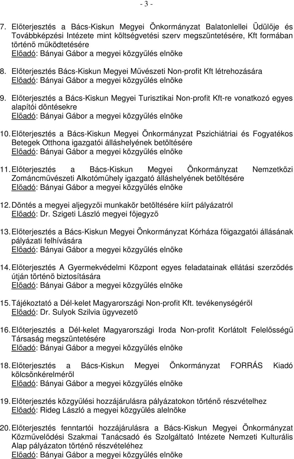 megyei közgyőlés elnöke 8. Elıterjesztés Bács-Kiskun Megyei Mővészeti Non-profit Kft létrehozására Elıadó: Bányai Gábor a megyei közgyőlés elnöke 9.