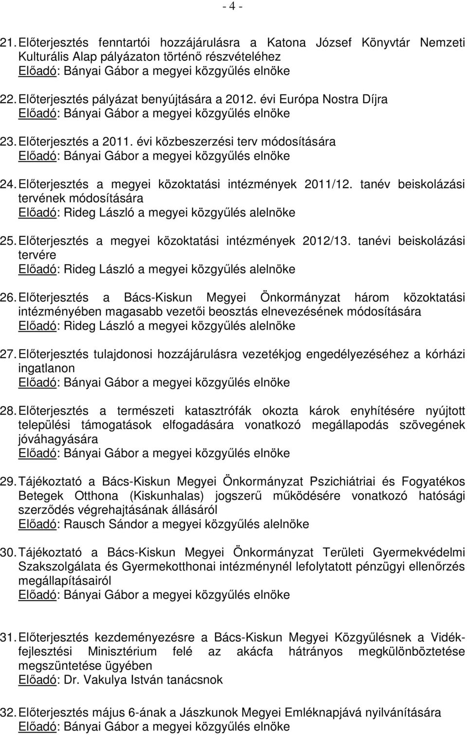 évi közbeszerzési terv módosítására Elıadó: Bányai Gábor a megyei közgyőlés elnöke 24. Elıterjesztés a megyei közoktatási intézmények 2011/12.