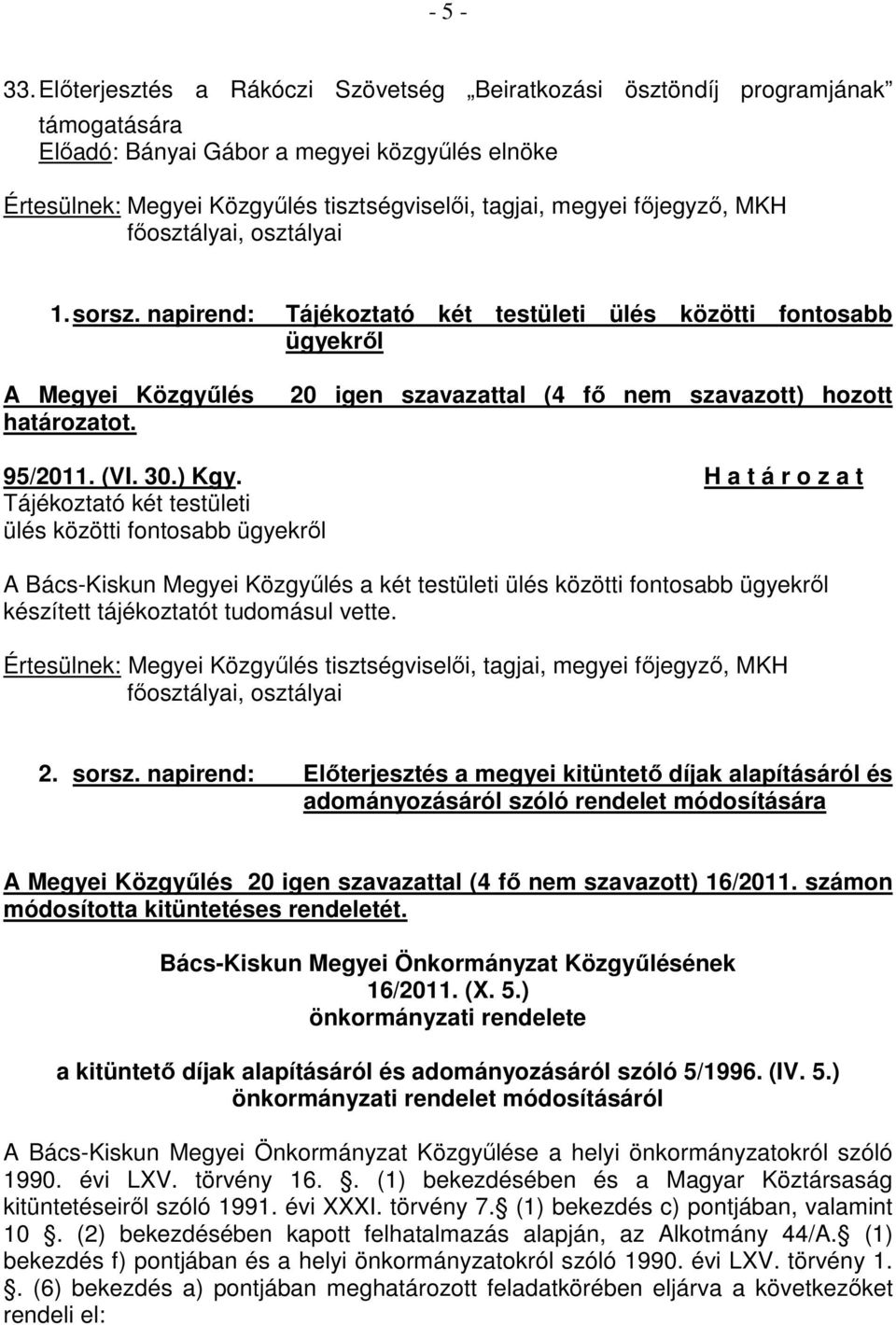 fıjegyzı, MKH fıosztályai, osztályai 1. sorsz. napirend: Tájékoztató két testületi ülés közötti fontosabb ügyekrıl A Megyei Közgyőlés határozatot.