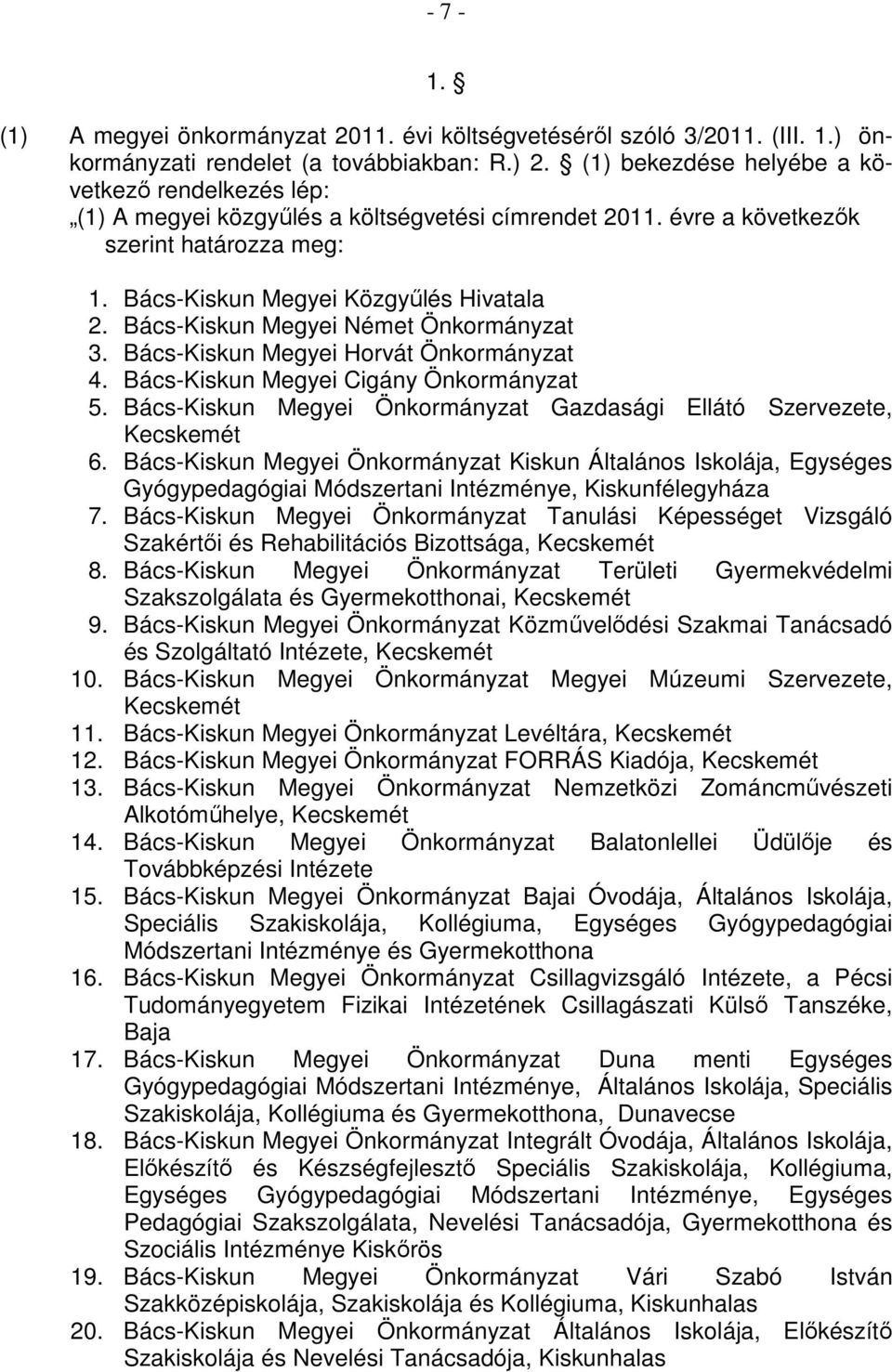 Bács-Kiskun Megyei Német Önkormányzat 3. Bács-Kiskun Megyei Horvát Önkormányzat 4. Bács-Kiskun Megyei Cigány Önkormányzat 5. Bács-Kiskun Megyei Önkormányzat Gazdasági Ellátó Szervezete, Kecskemét 6.