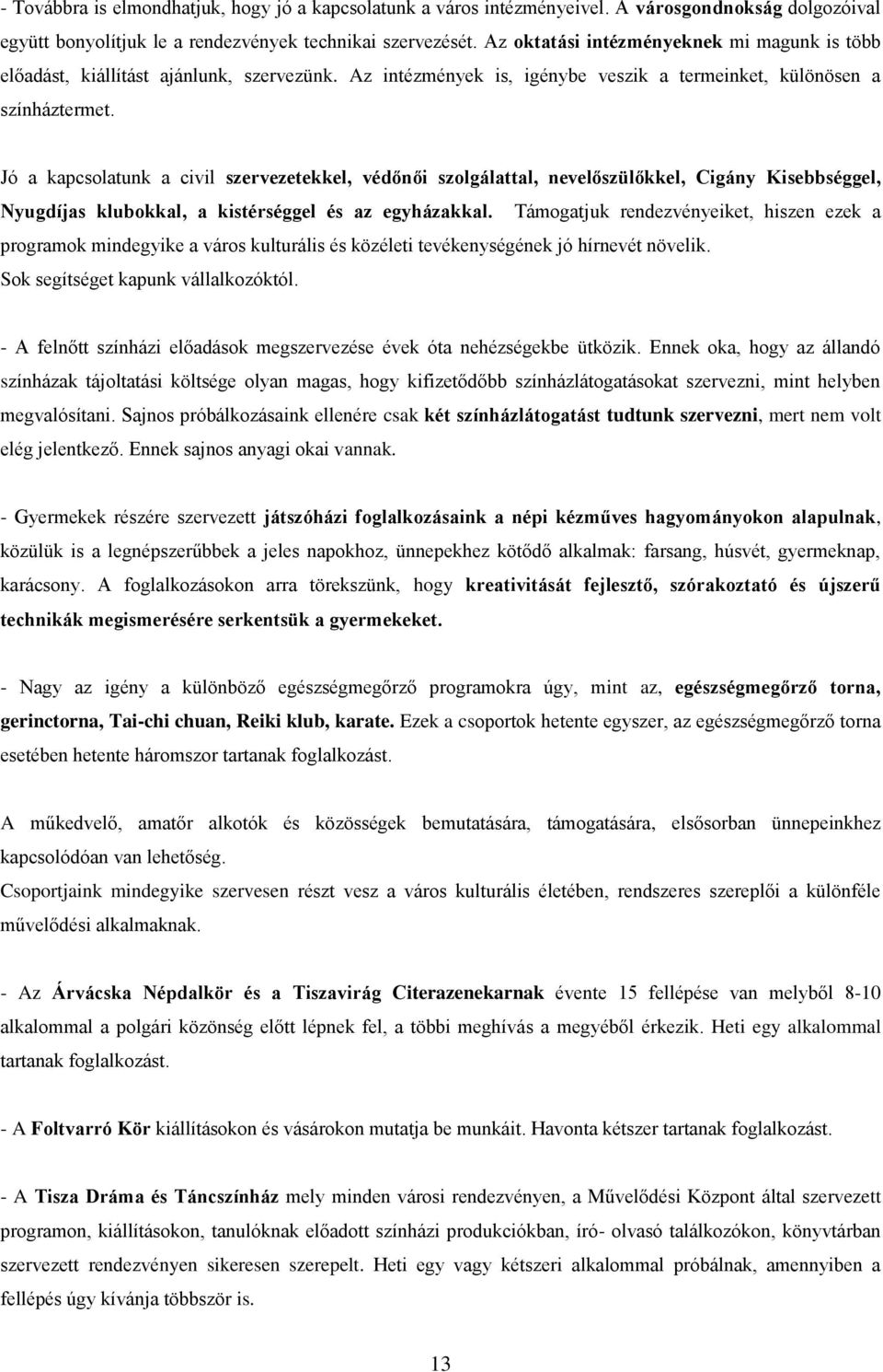 Jó a kapcsolatunk a civil szervezetekkel, védőnői szolgálattal, nevelőszülőkkel, Cigány Kisebbséggel, Nyugdíjas klubokkal, a kistérséggel és az egyházakkal.