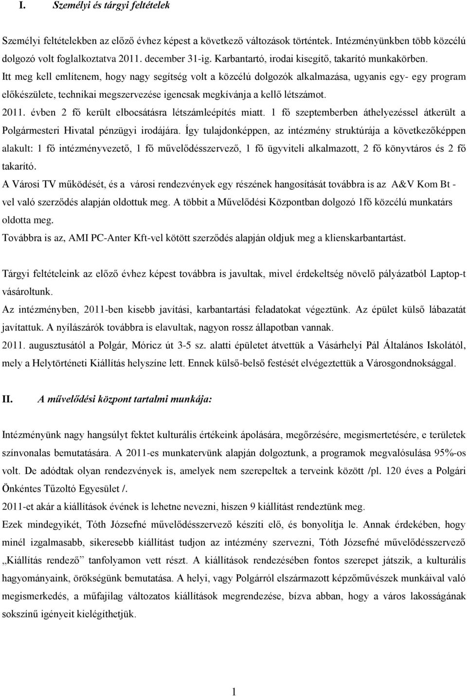 Itt meg kell említenem, hogy nagy segítség volt a közcélú dolgozók alkalmazása, ugyanis egy- egy program előkészülete, technikai megszervezése igencsak megkívánja a kellő létszámot. 2011.