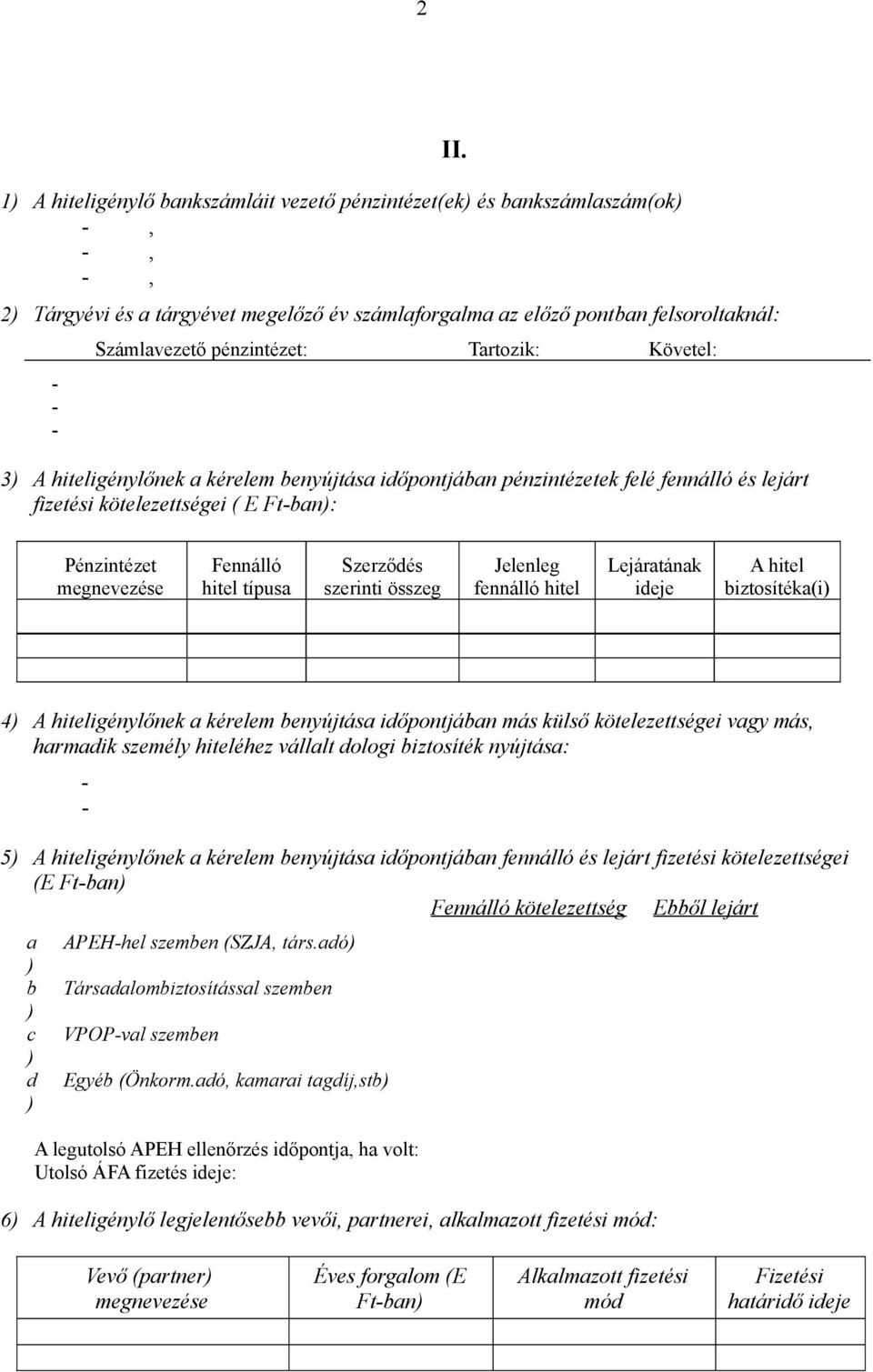 Fennálló hitel típusa Szerződés szerinti összeg Jelenleg fennálló hitel Lejáratának ideje A hitel biztosítéka(i 4 A hiteligénylőnek a kérelem benyújtása időpontjában más külső kötelezettségei vagy