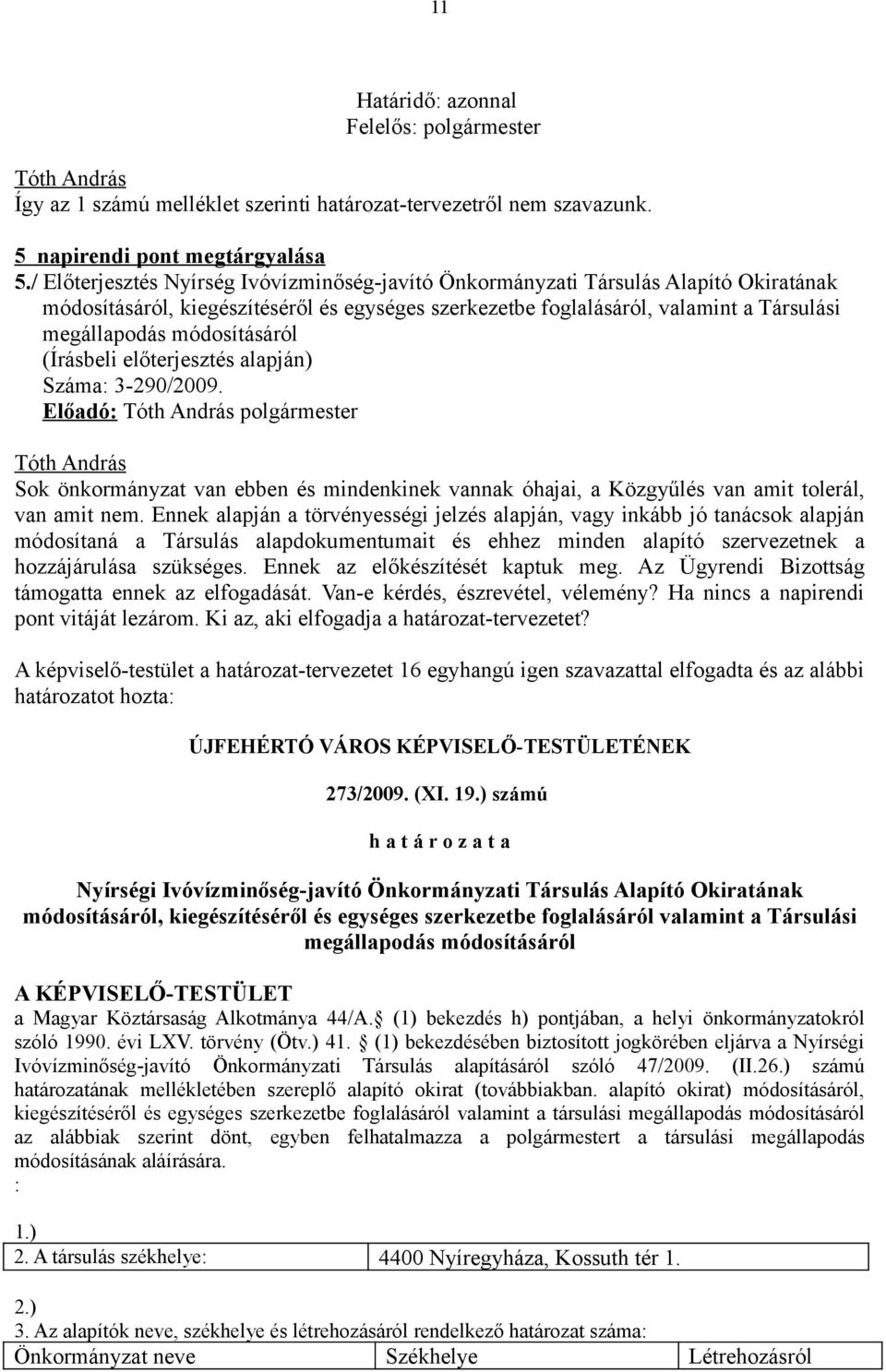 módosításáról Száma: 3-290/2009. Előadó: polgármester Sok önkormányzat van ebben és mindenkinek vannak óhajai, a Közgyűlés van amit tolerál, van amit nem.