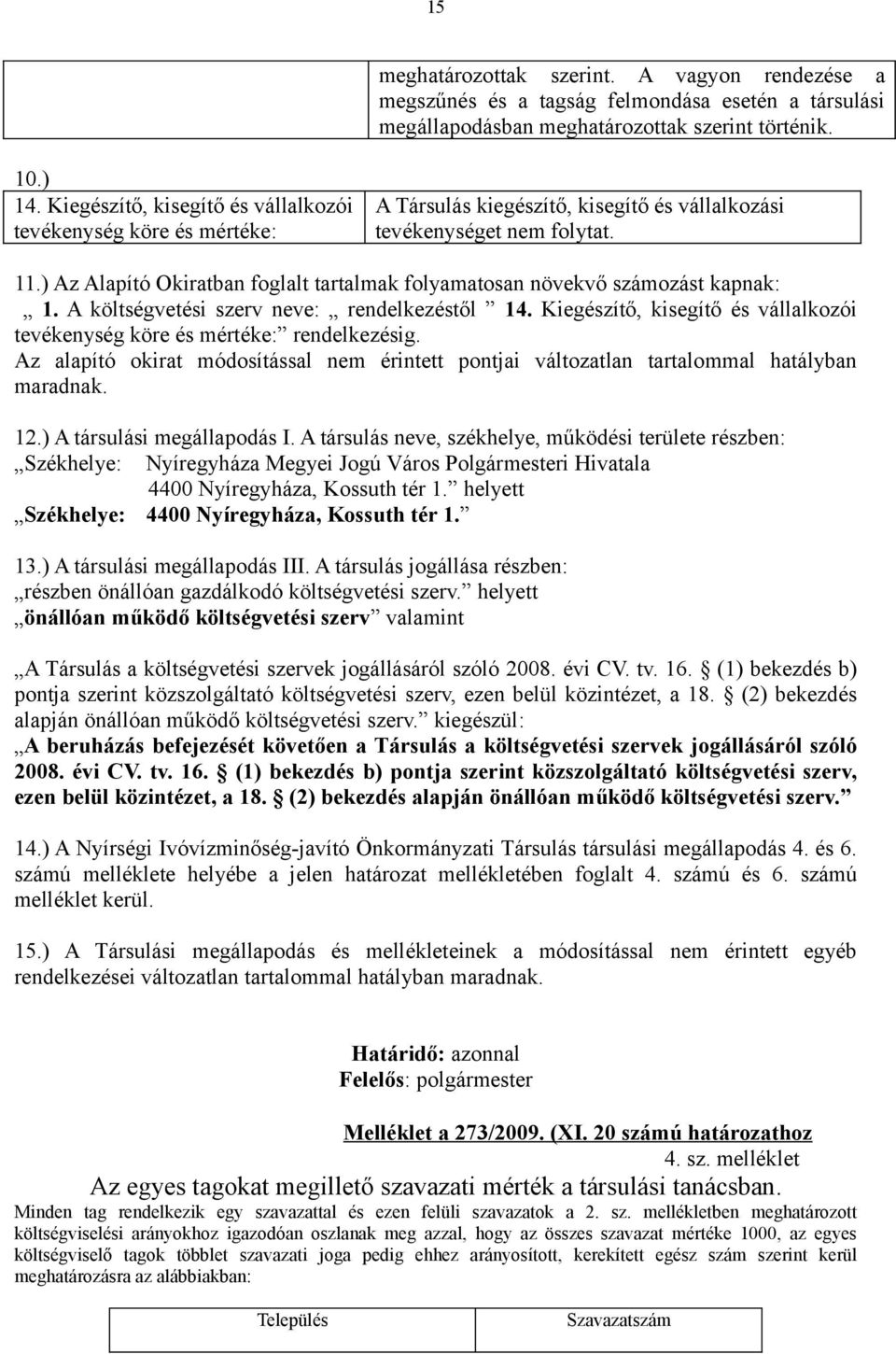 ) Az Alapító Okiratban foglalt tartalmak folyamatosan növekvő számozást kapnak: 1. A költségvetési szerv neve: rendelkezéstől 14.