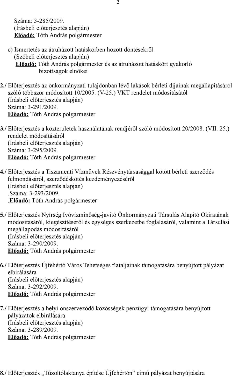 / Előterjesztés az önkormányzati tulajdonban lévő lakások bérleti díjainak megállapításáról szóló többször módosított 10/2005. (V-25.) VKT rendelet módosításától Száma: 3-291/2009.