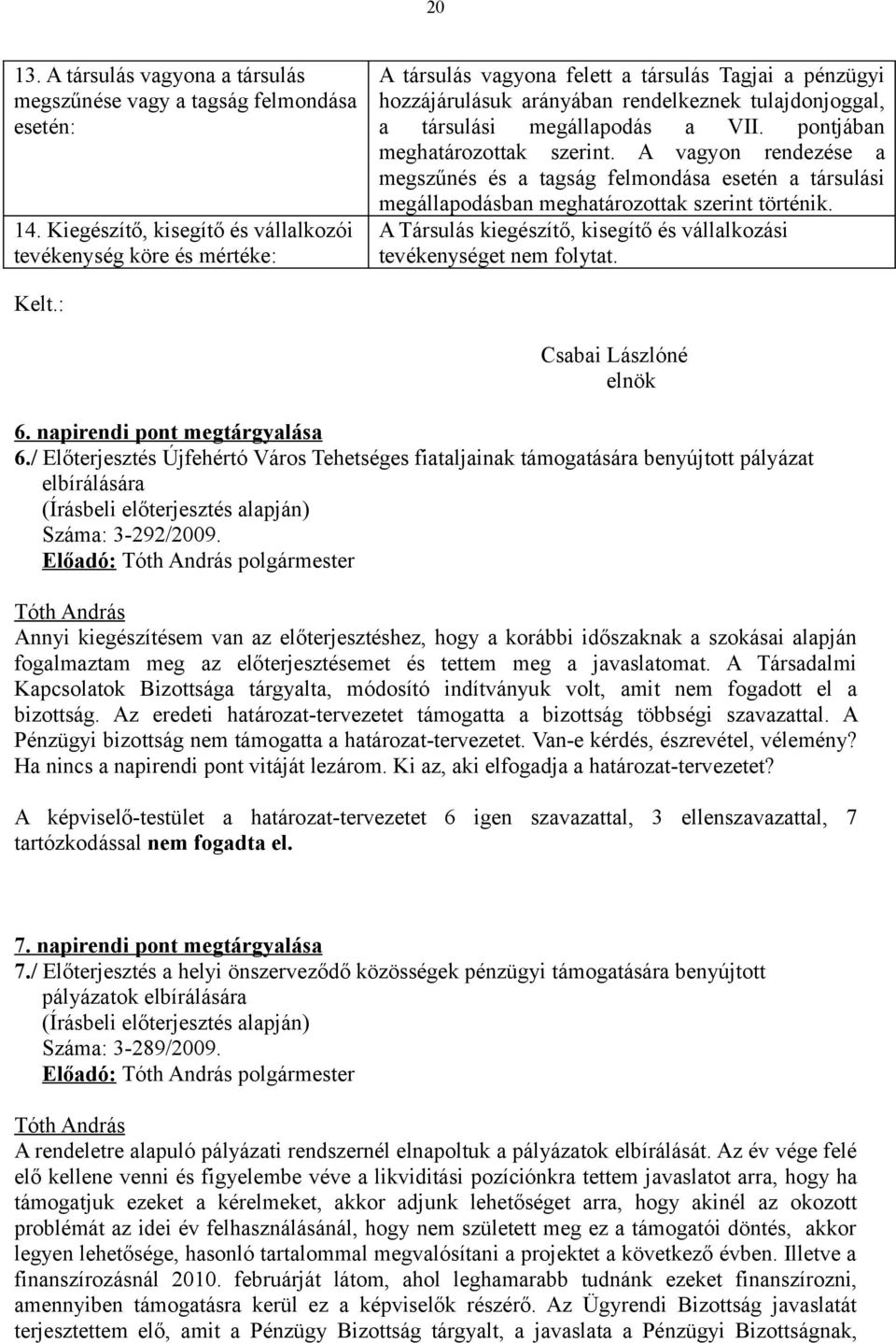 a VII. pontjában meghatározottak szerint. A vagyon rendezése a megszűnés és a tagság felmondása esetén a társulási megállapodásban meghatározottak szerint történik.